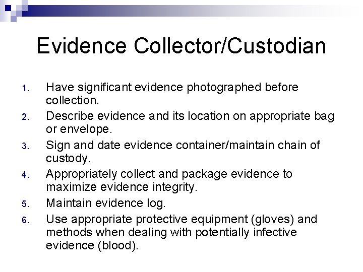 Evidence Collector/Custodian 1. 2. 3. 4. 5. 6. Have significant evidence photographed before collection.