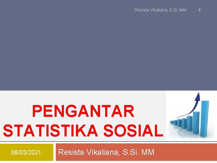 Resista Vikaliana, S. Si. MM PENGANTAR STATISTIKA SOSIAL 06/03/2021 Resista Vikaliana, S. Si. MM