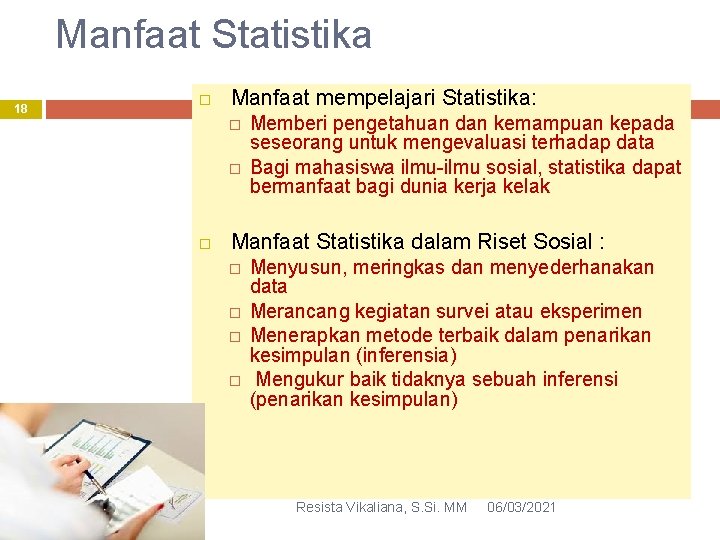 Manfaat Statistika 18 Manfaat mempelajari Statistika: � � Memberi pengetahuan dan kemampuan kepada seseorang