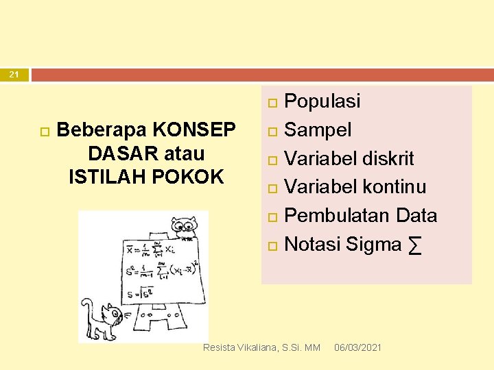 21 Beberapa KONSEP DASAR atau ISTILAH POKOK Populasi Sampel Variabel diskrit Variabel kontinu Pembulatan