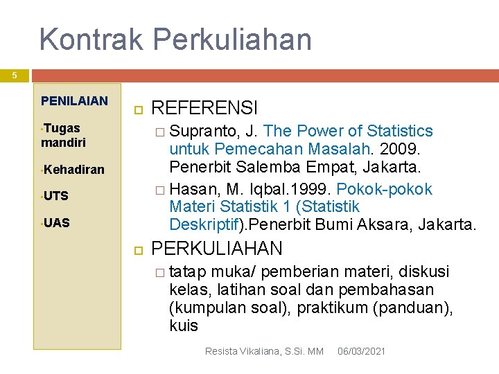 Kontrak Perkuliahan 5 PENILAIAN • Tugas REFERENSI � Supranto, J. The Power of Statistics