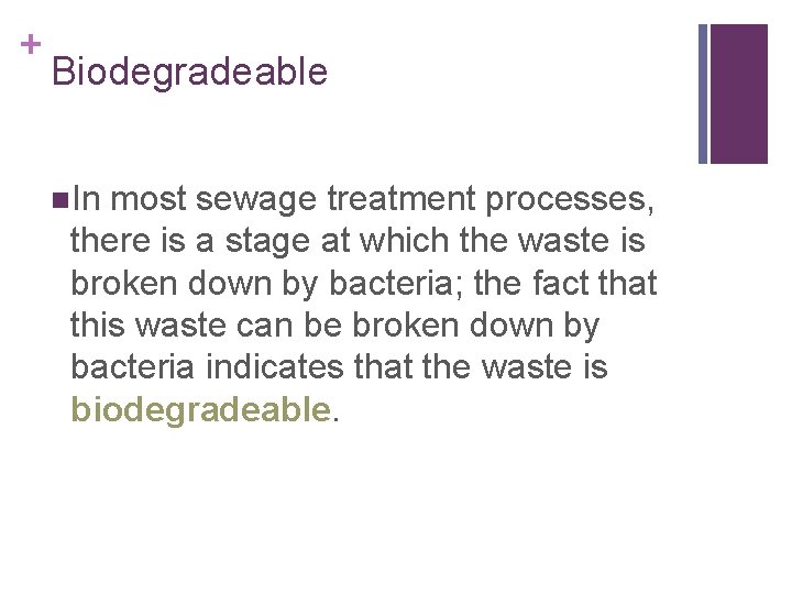 + Biodegradeable n. In most sewage treatment processes, there is a stage at which