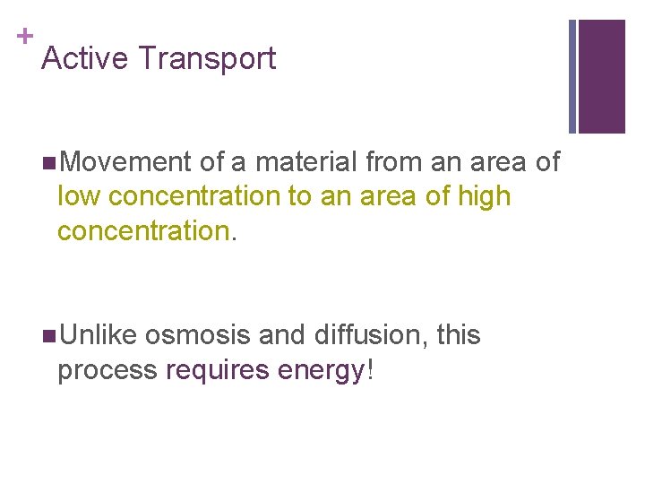 + Active Transport n. Movement of a material from an area of low concentration