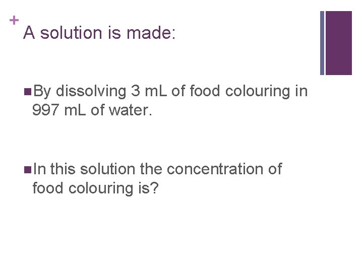 + A solution is made: n. By dissolving 3 m. L of food colouring