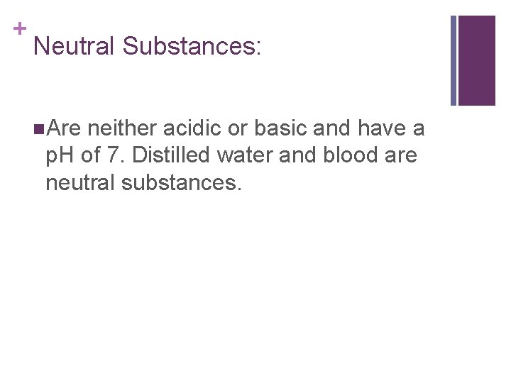 + Neutral Substances: n. Are neither acidic or basic and have a p. H