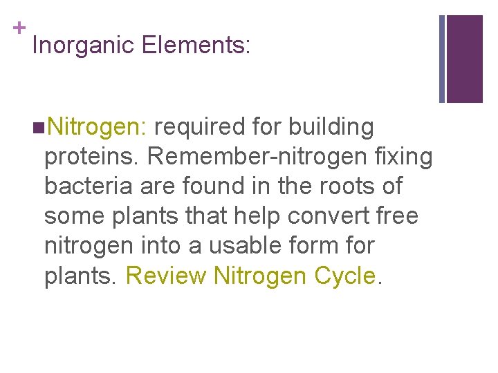 + Inorganic Elements: n. Nitrogen: required for building proteins. Remember-nitrogen fixing bacteria are found