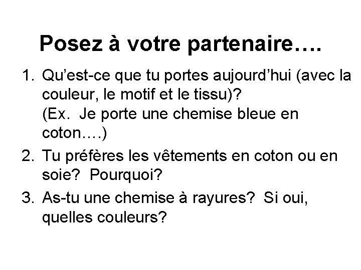 Posez à votre partenaire…. 1. Qu’est-ce que tu portes aujourd’hui (avec la couleur, le