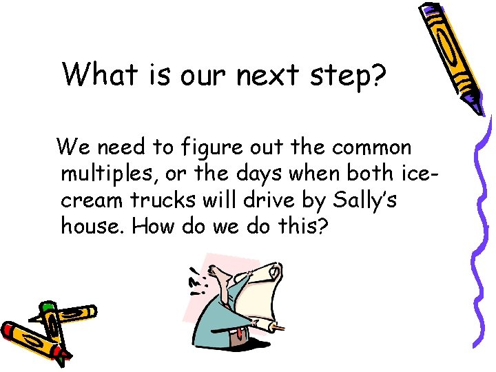 What is our next step? We need to figure out the common multiples, or