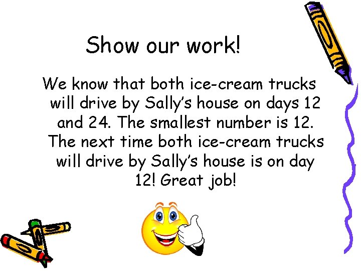 Show our work! We know that both ice-cream trucks will drive by Sally’s house