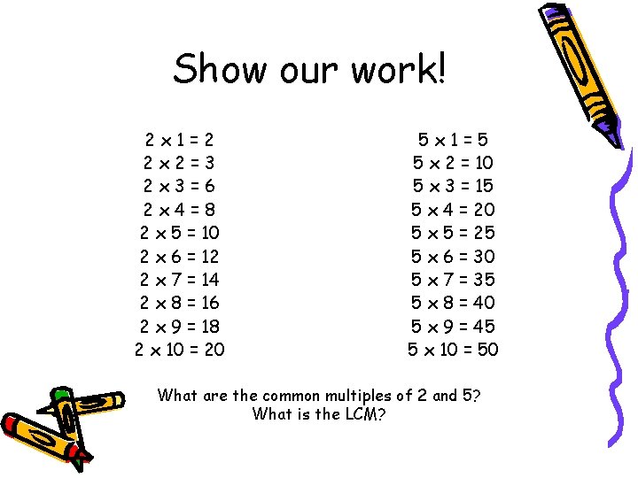 Show our work! 2 x 1=2 2 x 2=3 2 x 3=6 2 x