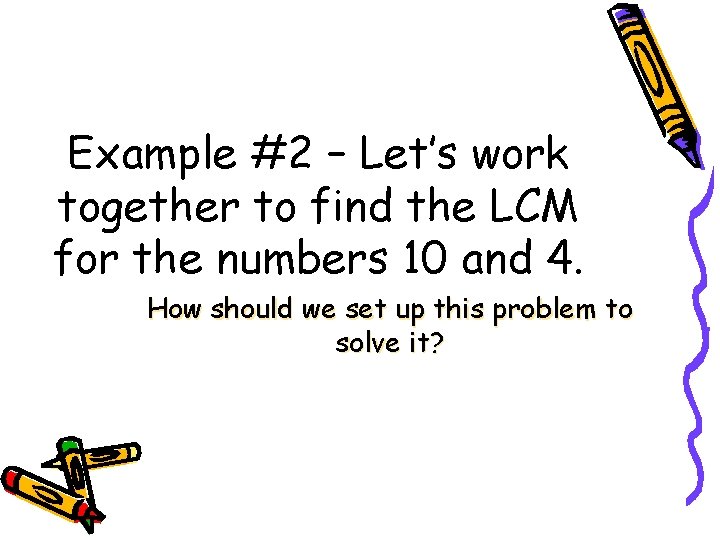 Example #2 – Let’s work together to find the LCM for the numbers 10