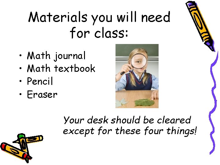 Materials you will need for class: • • Math journal Math textbook Pencil Eraser