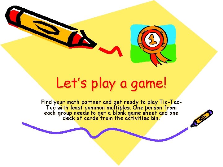 Let’s play a game! Find your math partner and get ready to play Tic-Tac.