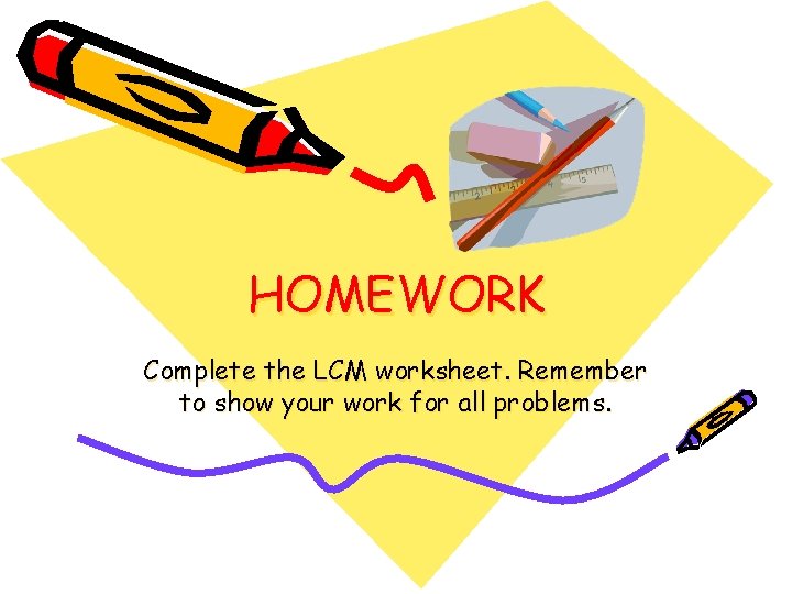 HOMEWORK Complete the LCM worksheet. Remember to show your work for all problems. 