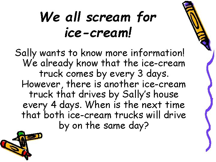 We all scream for ice-cream! Sally wants to know more information! We already know