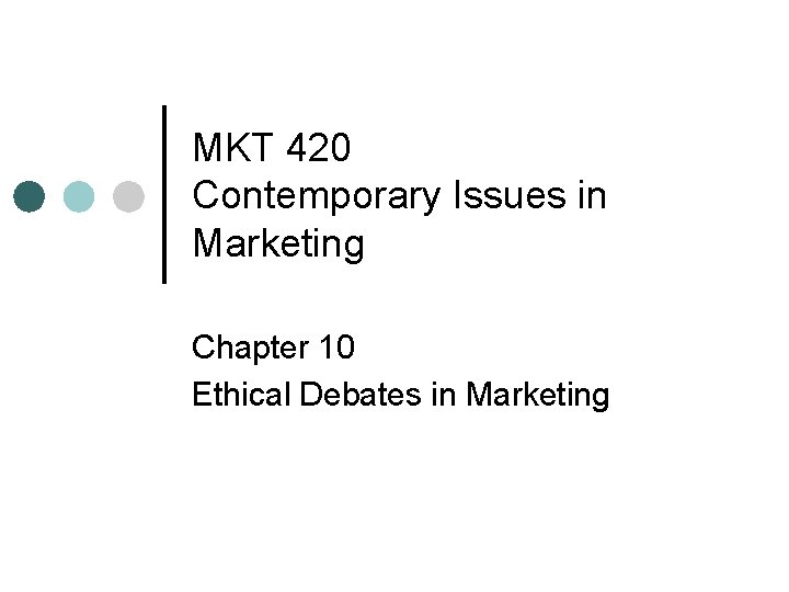 MKT 420 Contemporary Issues in Marketing Chapter 10 Ethical Debates in Marketing 