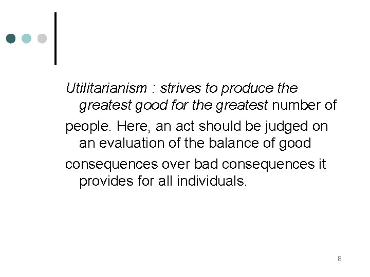 Utilitarianism : strives to produce the greatest good for the greatest number of people.