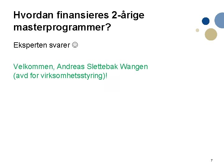 Hvordan finansieres 2 -årige masterprogrammer? Eksperten svarer Velkommen, Andreas Slettebak Wangen (avd for virksomhetsstyring)!