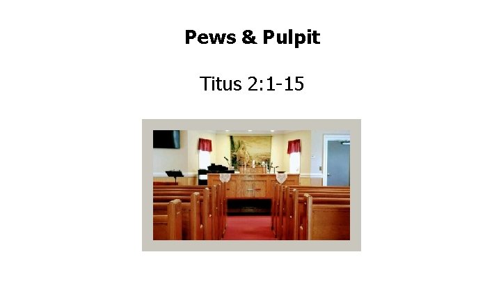 Pews & Pulpit Titus 2: 1 -15 