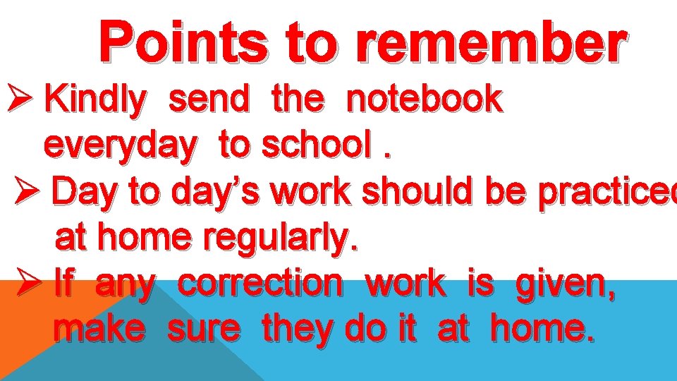 Points to remember Ø Kindly send the notebook everyday to school. Ø Day to