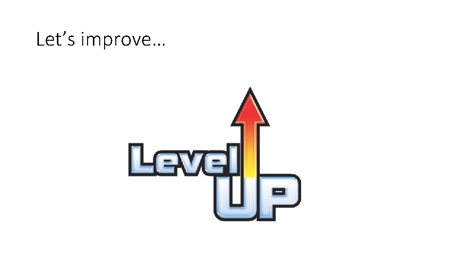 Let’s improve… 