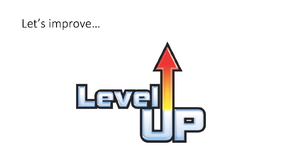 Let’s improve… 