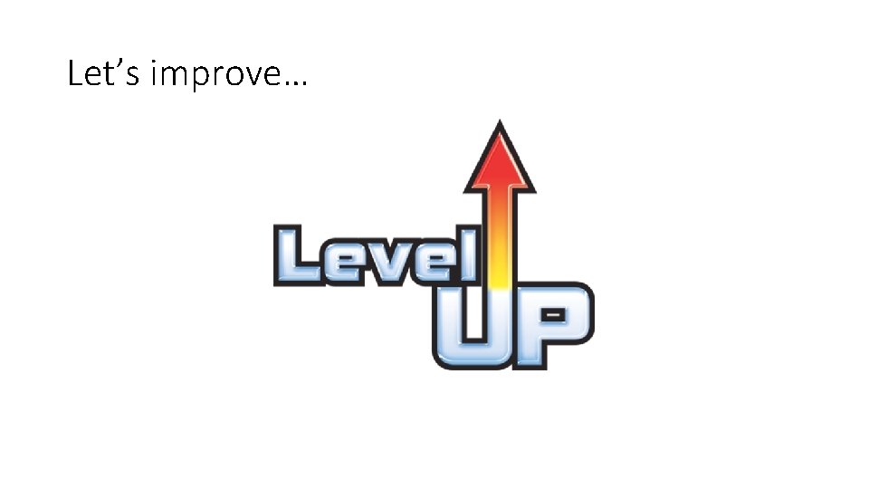 Let’s improve… 