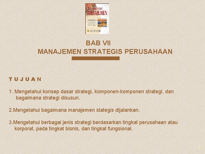 BAB VII MANAJEMEN STRATEGIS PERUSAHAAN TUJUAN 1. Mengetahui konsep dasar strategi, komponen-komponen strategi, dan
