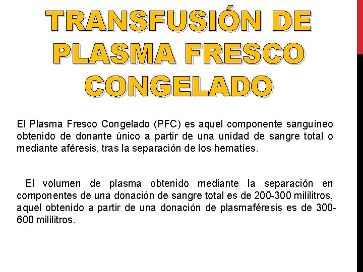 TRANSFUSIÓN DE PLASMA FRESCO CONGELADO El Plasma Fresco Congelado (PFC) es aquel componente sanguíneo