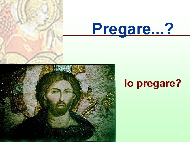 Pregare. . . ? Io pregare? 1 