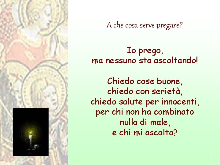 A che cosa serve pregare? Io prego, ma nessuno sta ascoltando! Chiedo cose buone,