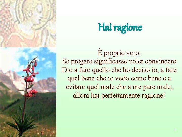 Hai ragione È proprio vero. Se pregare significasse voler convincere Dio a fare quello