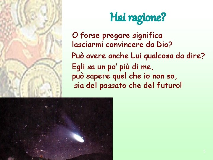 Hai ragione? O forse pregare significa lasciarmi convincere da Dio? Può avere anche Lui