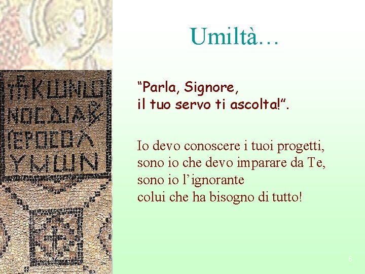 Umiltà… “Parla, Signore, il tuo servo ti ascolta!”. Io devo conoscere i tuoi progetti,