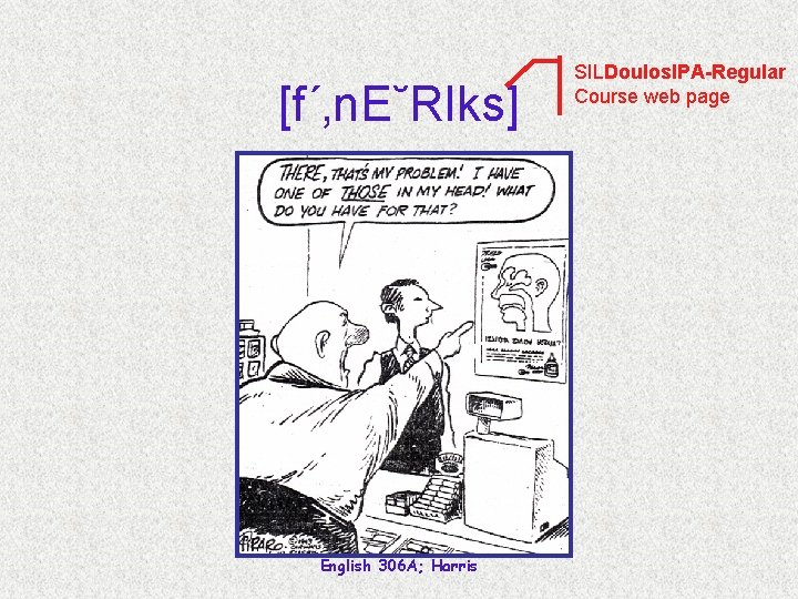 [f´‚n. E˘RIks] English 306 A; Harris SILDoulos. IPA-Regular Course web page 