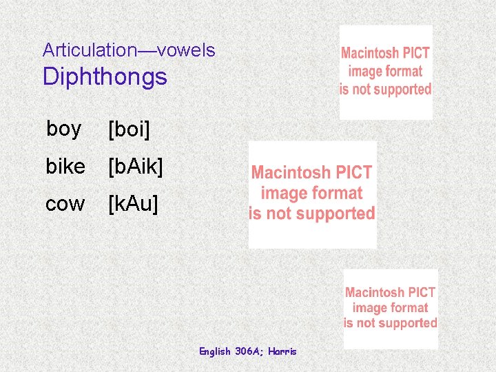 Articulation—vowels Diphthongs boy [boi] bike [b. Aik] cow [k. Au] English 306 A; Harris