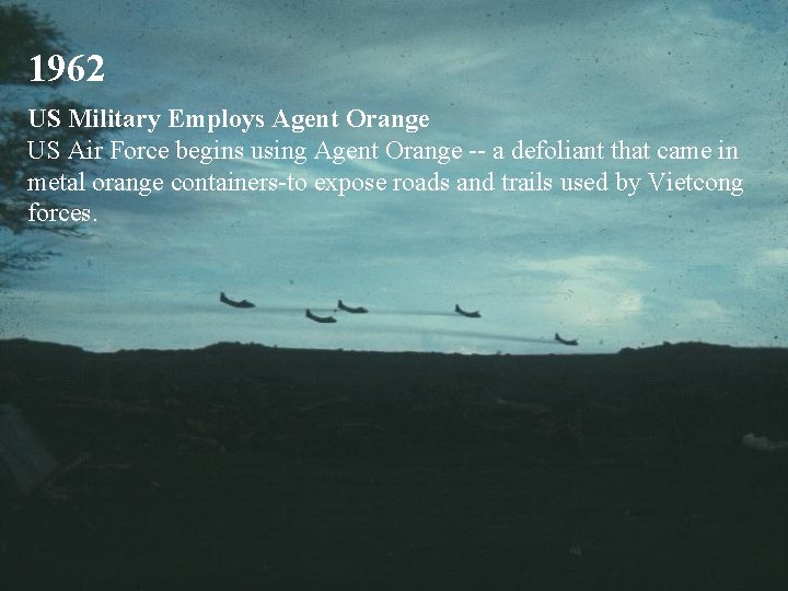 1962 US Military Employs Agent Orange US Air Force begins using Agent Orange --