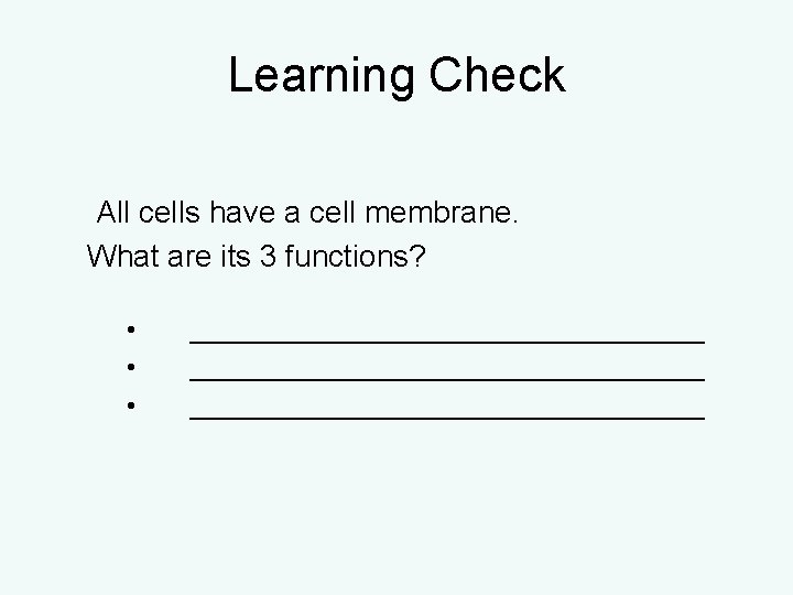 Learning Check All cells have a cell membrane. What are its 3 functions? • Learning Check All cells have a cell membrane. What are its 3 functions? •