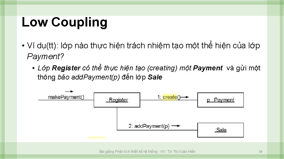 Low Coupling • Ví dụ(tt): lớp nào thực hiện trách nhiệm tạo một thể