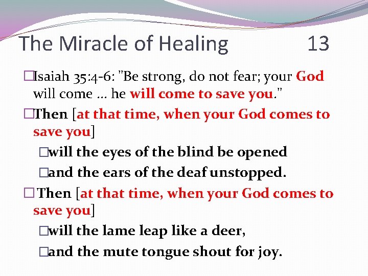 The Miracle of Healing 13 �Isaiah 35: 4 -6: "Be strong, do not fear;