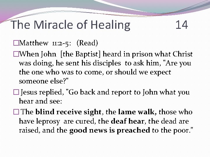 The Miracle of Healing 14 �Matthew 11: 2 -5: (Read) �When John [the Baptist]