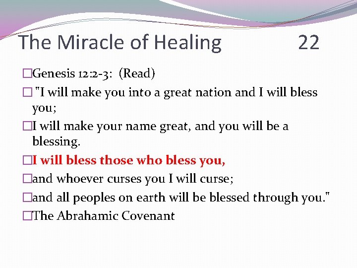 The Miracle of Healing 22 �Genesis 12: 2 -3: (Read) � "I will make