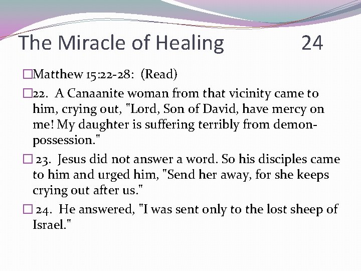 The Miracle of Healing 24 �Matthew 15: 22 -28: (Read) � 22. A Canaanite