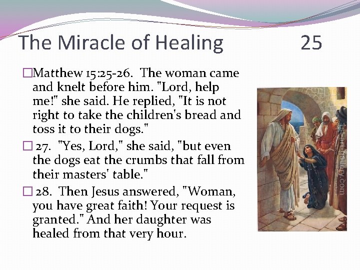 The Miracle of Healing �Matthew 15: 25 -26. The woman came and knelt before
