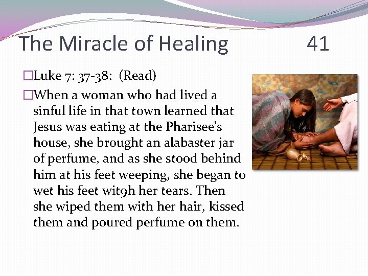 The Miracle of Healing �Luke 7: 37 -38: (Read) �When a woman who had