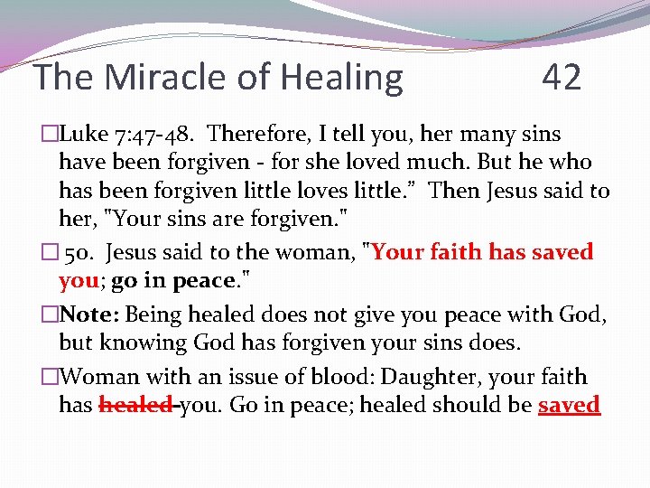 The Miracle of Healing 42 �Luke 7: 47 -48. Therefore, I tell you, her