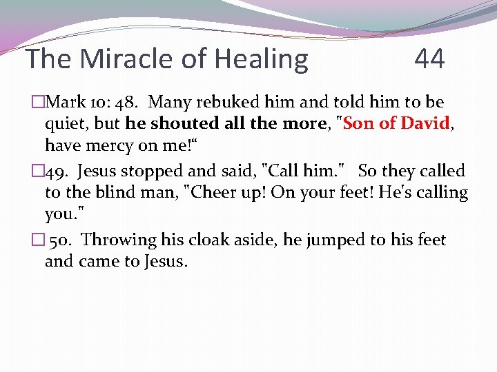 The Miracle of Healing 44 �Mark 10: 48. Many rebuked him and told him