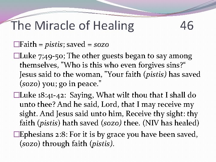 The Miracle of Healing 46 �Faith = pistis; saved = sozo �Luke 7; 49