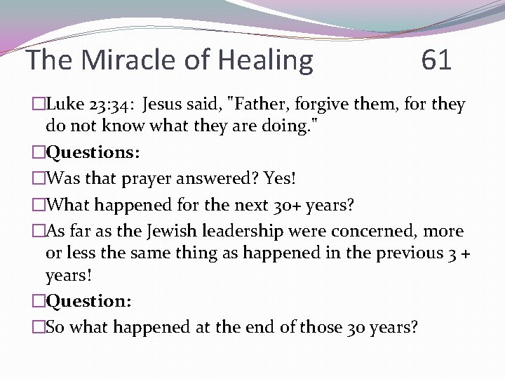 The Miracle of Healing 61 �Luke 23: 34: Jesus said, "Father, forgive them, for