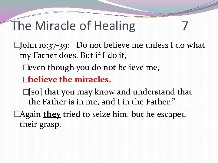 The Miracle of Healing 7 �John 10: 37 -39: Do not believe me unless